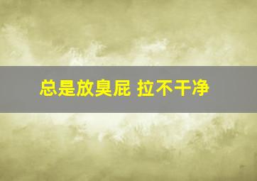 总是放臭屁 拉不干净